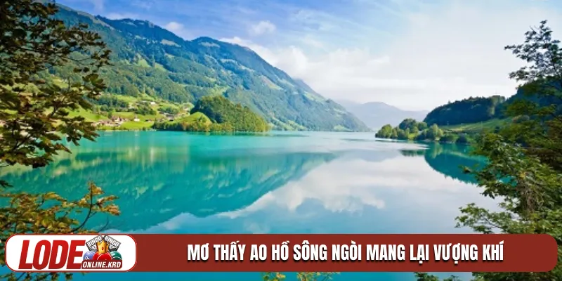 Giải mã giấc mơ thấy ao hồ sông ngòi và vận tài lộc 2026 1 Mơ thấy ao hồ sông ngòi mang lại vượng khí