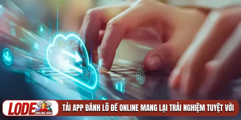 Hướng dẫn tải app đánh lô đề online chính xác nhất 2026 1 Tải app đánh lô đề online mang lại trải nghiệm tuyệt vời